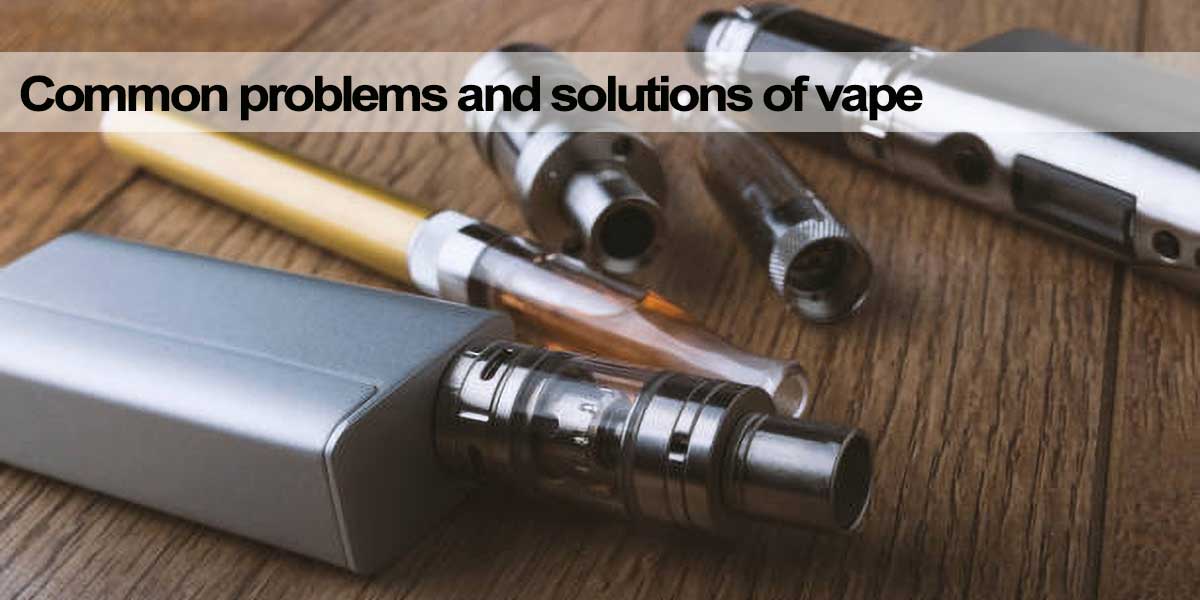 Common problems and solutions of vape